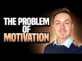 The Problem Of Motivation