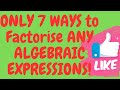 ONLY 7 WAYS of factorising ANY Algebraic expressions
