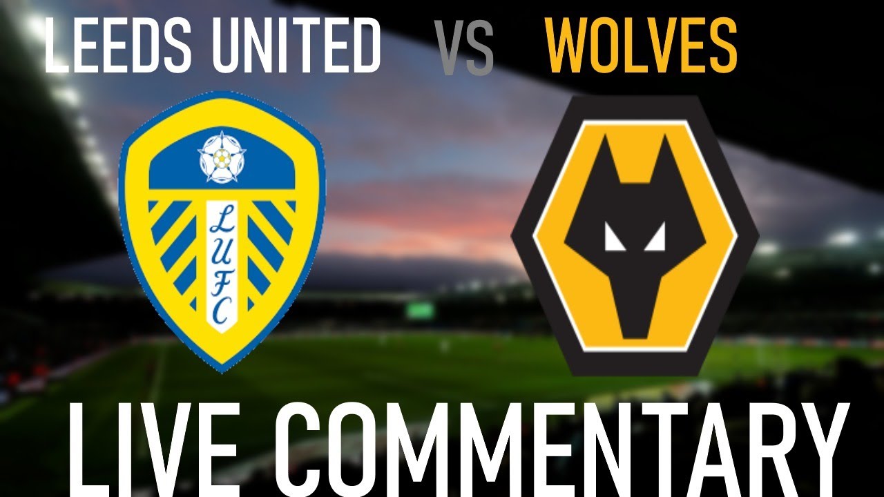 LEEDS UNITED VS WOLVES LIVE COMMENTARY PREMIER LEAGUE GAMEWEEK 5