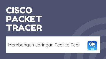 Cisco Packet Tracer - Membangun Jaringan Peer to Peer di Cisco Packet Tracer 8.2