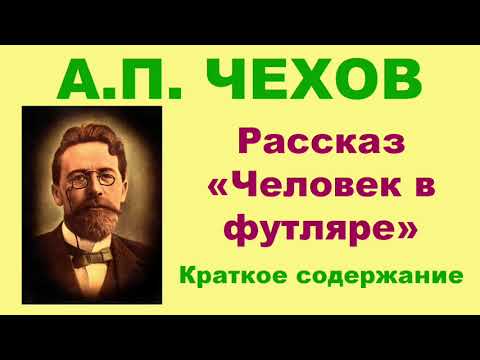 А.П. Чехов. Рассказ «Человек в футляре». Краткое. содержание.