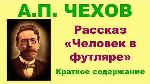 А.П. Чехов. Рассказ «Человек в футляре». Краткое. содержание.