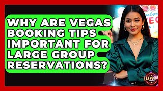 Why Are Vegas Booking Tips Important for Large Group Reservations? - Las Vegas Insider Guide