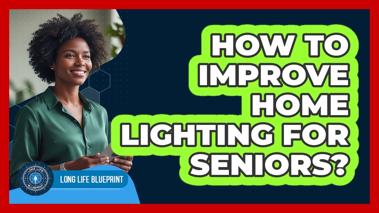 How To Improve Home Lighting For Seniors? - YouTube