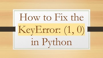 How to Fix the KeyError: (1, 0) in Python