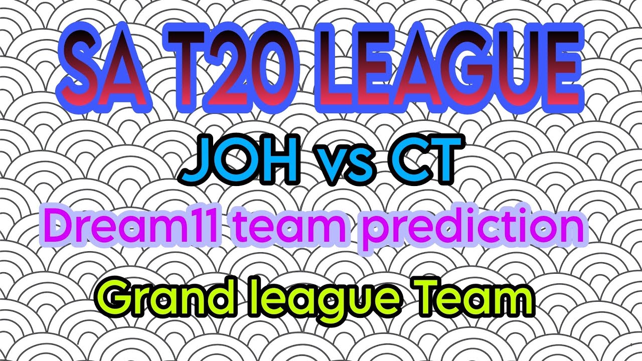 JOH VS CT,SA T20 LEAGUE, DREAM11 TEAM,CT VS JOH, GRAND LEAGUE TEAM PRIDICTION,