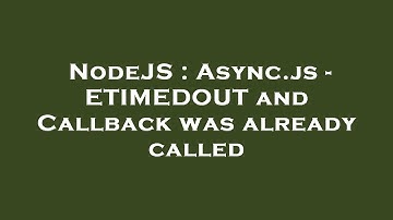 NodeJS : Async.js - ETIMEDOUT and Callback was already called