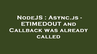 NodeJS : Async.js - ETIMEDOUT and Callback was already called