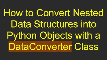 How to Convert Nested Data Structures into Python Objects with a DataConverter Class