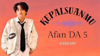 Kepalsuanmu - Afan DA 5