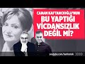 CANAN KAFTANCIOĞLU'NUN BU YAPTIĞI VİCDANSIZLIK DEĞİL Mİ?