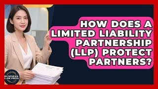 How Does A Limited Liability Partnership (LLP) Protect Partners? - Business Law Pros