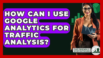 How Can I Use Google Analytics For Traffic Analysis? - The Friendly Statistician