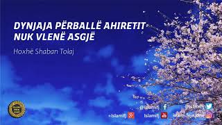 Dynjaja përballë Ahiretit nuk vlenë asgjë {Hutbe} - Shaban Tolaj