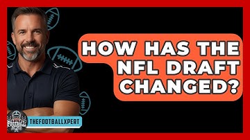 How Has The NFL Draft Changed? - The Football Xpert