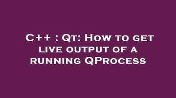 C++ : Qt: How to get live output of a running QProcess