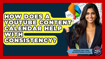 How Does A YouTube Content Calendar Help With Consistency? - Marketing and Advertising Guru