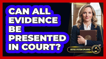 Can All Evidence Be Presented in Court?