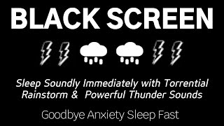 Goodbye Anxiety, Sleep Fast - Sleep Soundly Immediately with Torrential Rainstorm &amp; Powerful Thunder