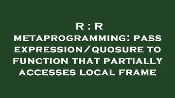 R : R metaprogramming: pass expression/quosure to function that partially accesses local frame