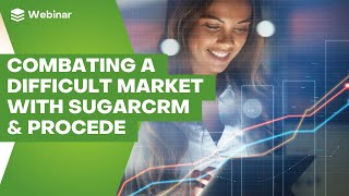 Combating a Tough Market with CRM Intelligence | SugarCRM & Procede Webinar