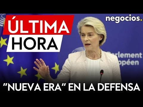 &Uacute;LTIMA HORA | Von der Leyen anuncia una &ldquo;nueva era&rdquo; en la defensa europea