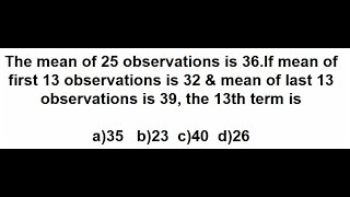 GRADE 10:  Mean of  25  terms- 36.Mean of 1st 13  terms- 32. last 13 terms mean-39,find 13th term