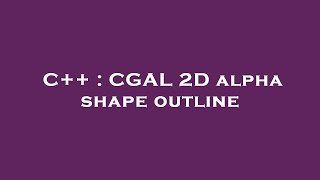 C++ : CGAL 2D alpha shape outline
