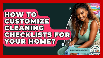 How To Customize Cleaning Checklists For Your Home? - Homekeeping Handbook