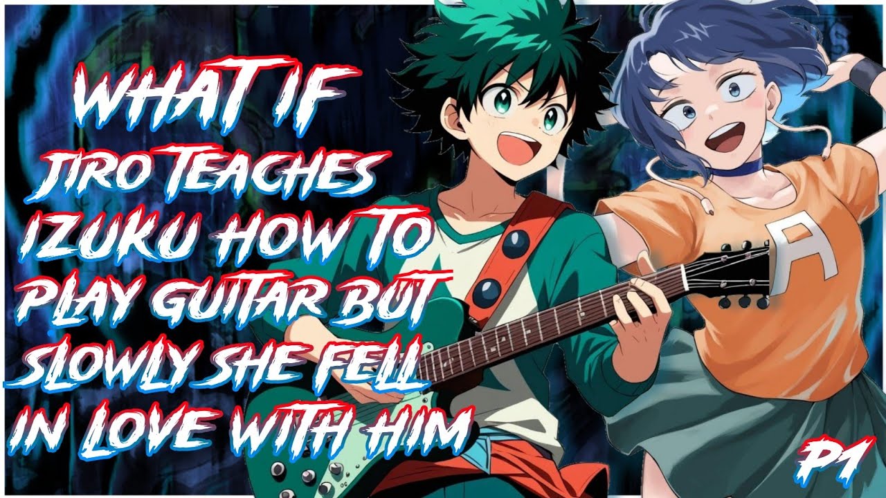What If Jiro Teaches Izuku how to Play Guitar but Slowly She fell in Love with him | PART 1