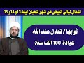 اعمال ليالي البيض من شهر شعبان ليلة 13و 14و 15 تعدل عبادة 100 سنة الشيخ احمد الهمامي 