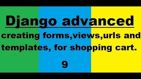 Django 2.0:  9 creating forms, views,urls and templates, for shopping cart.