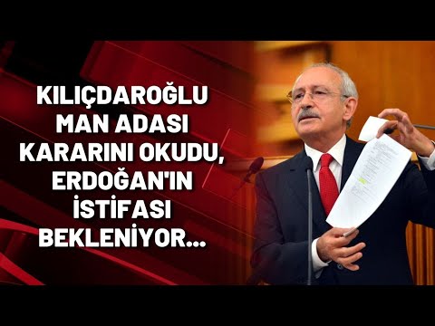 Kılıçdaroğlu Man Adası kararını okudu, Erdoğan'ın istifası bekleniyor...