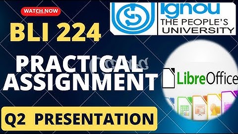 BLI 224 ll PRACTICAL ASSIGNMENT ll LIBRE OFFICE PRESENTATION ll IGNOU ASSIGNMENT ll ICT ll BLIS