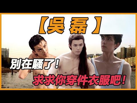 吳磊別再騷了，求求你穿件衣服吧！ ？細數吳磊怎麼從熒幕巨星一步步變成搞笑男得，沒點開真的沒發現這麼好笑！