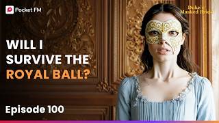 Ep 100 | Will I Survive The Royal Ball | The Duke's Masked Bride | Pocket FM