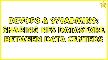 DevOps & SysAdmins: Sharing NFS datastore between data centers (3 Solutions!!)