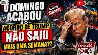 O Domingo Acabou e o Acordo de Trump Não Saiu - Mais uma Semana??