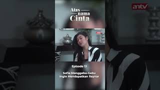 Sofia Menggebu Gebu Ingin Mendapatkan Reynar | Atas Nama Cinta Eps 15 #antv #atasnamacinta