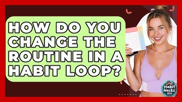 How Do You Change The Routine In A Habit Loop? - Habit Hacks Hub