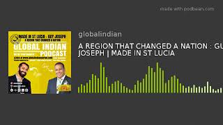 A REGION THAT CHANGED A NATION : GUY JOSEPH | MADE IN ST LUCIA