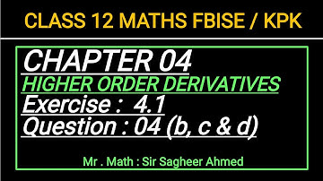 LEC 40 |CHAP 04I HIGHER ORDER DERIVATIVES IEX 4.1 I Q 4(b,c &d)I CLASS 12 MATHIKPK & FBISE NEW BOOKI