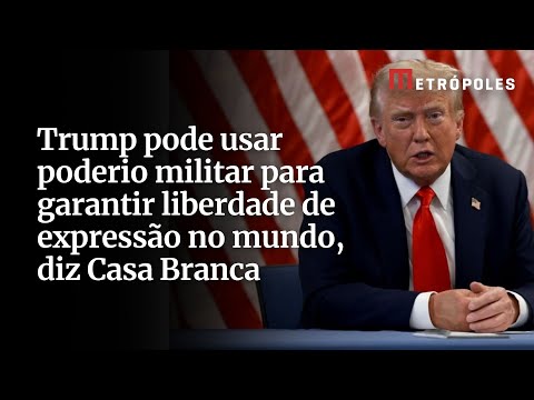 Após citação ao Brasil, Casa Branca diz que pode usar “poderio militar” pela liberdade de expressão