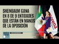 #PuntosYComas ¬ Sheinbaum gana en 8 de 9 entidades que están en manos de la oposición