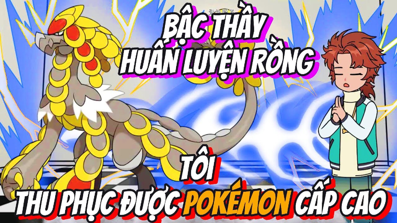 Bậc Thầy Huấn Luyện Rồng Tôi Thu Phục Được Pokémon Cấp Cao | BB VietSub