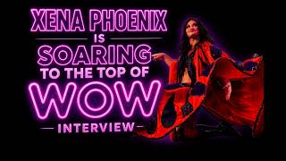 Xena Phoenix is Soaring to the Top of WOW - Interview