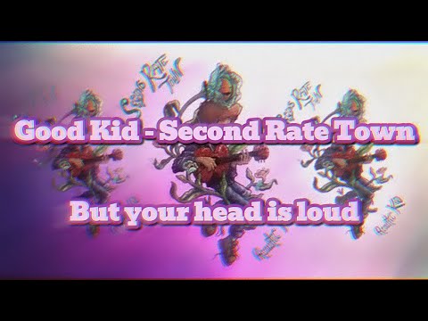 Good Kid - Second Rate Town, but your head is loud  (triple layered)