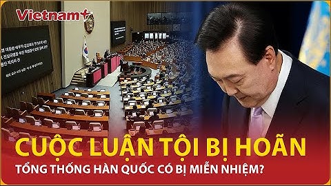 Nóng: Tổng thống Hàn Quốc vẫn “toại vị”, cuộc bỏ phiếu về dự luật luận tội bị hoãn lại| VNP