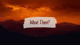 What Then || 05 -2-2021