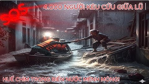 4.000 Người Kêu Cứu Giữa Lũ – Huế Chìm Trong Biển Nước Mênh Mông!